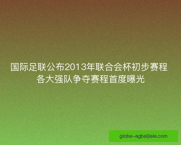 国际足联公布2013年联合会杯初步赛程 各大强队争夺赛程首度曝光
